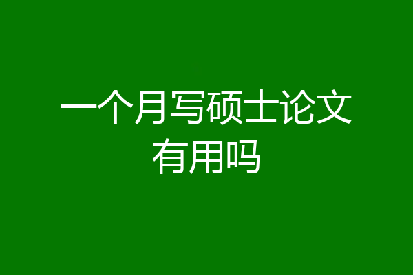 一个月写硕士论文有用吗