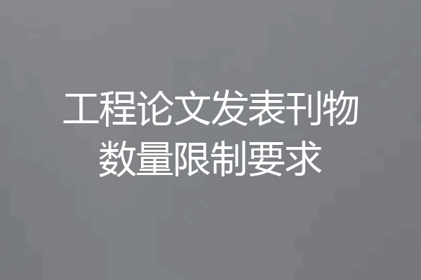 工程论文发表刊物数量限制要求