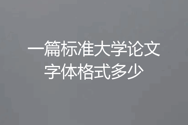 一篇标准大学论文字体格式多少