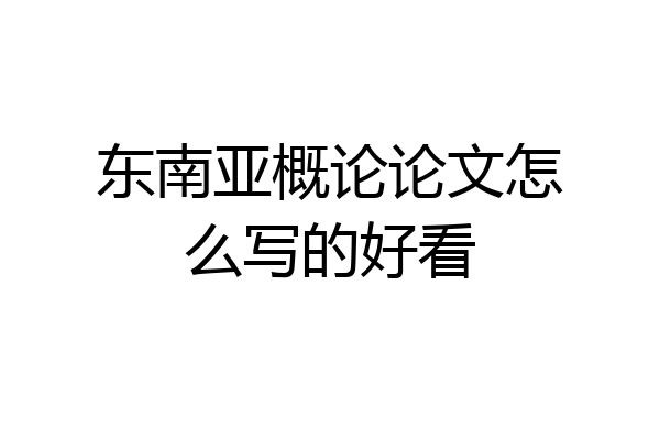 东南亚概论论文怎么写的好看