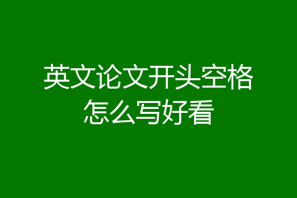 英文论文开头空格怎么写好看