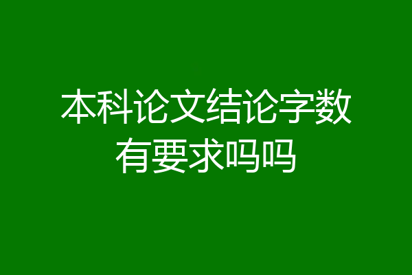 本科论文结论字数有要求吗吗