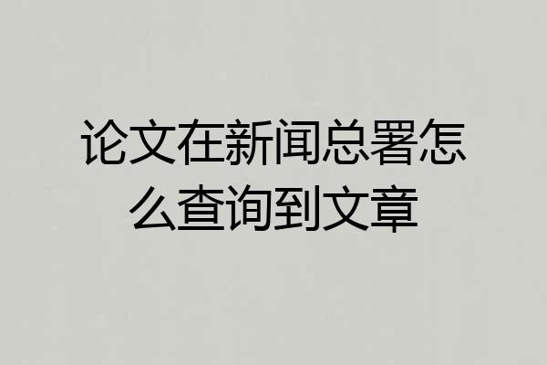 论文在新闻总署怎么查询到文章