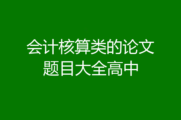会计核算类的论文题目大全高中