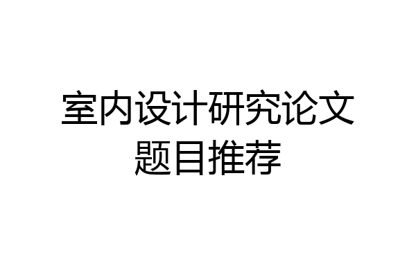 室内设计研究论文题目推荐