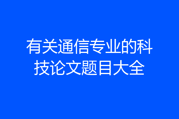 有关通信专业的科技论文题目大全