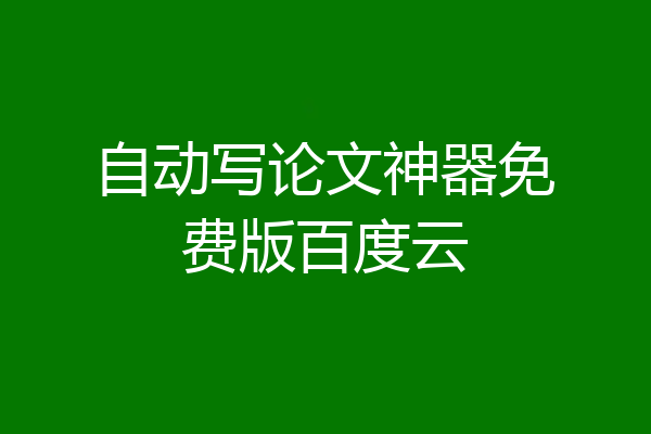 自动写论文神器免费版百度云