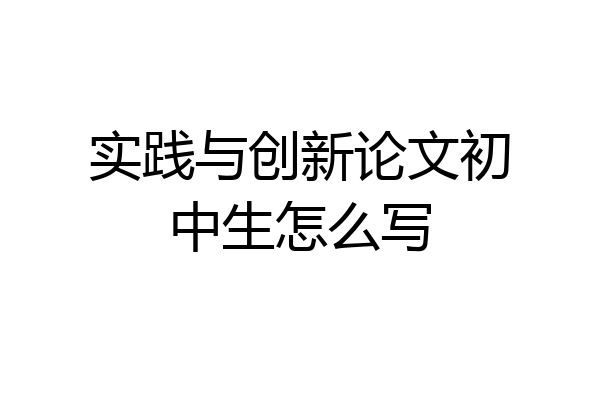 实践与创新论文初中生怎么写