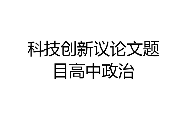 科技创新议论文题目高中政治
