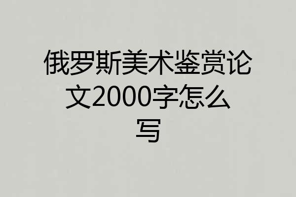 俄罗斯美术鉴赏论文2000字怎么写