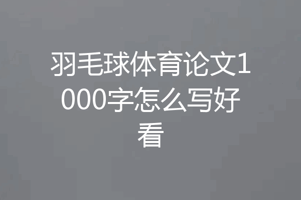 羽毛球体育论文1000字怎么写好看