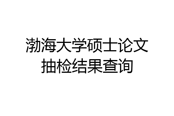 渤海大学硕士论文抽检结果查询