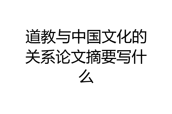 道教与中国文化的关系论文摘要写什么
