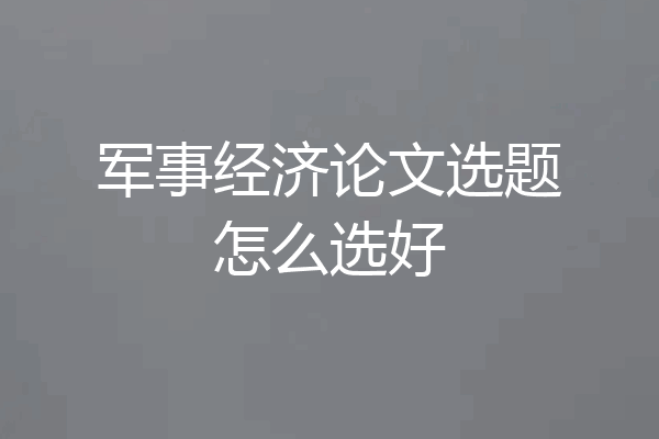 军事经济论文选题怎么选好