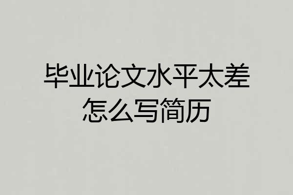 毕业论文水平太差怎么写简历