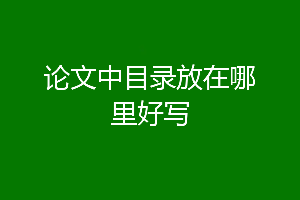 论文中目录放在哪里好写