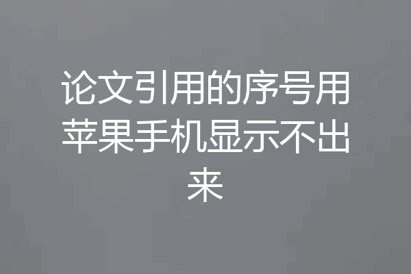 论文引用的序号用苹果手机显示不出来