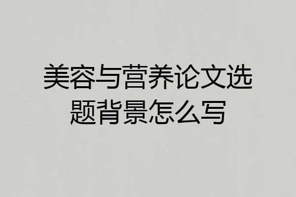 美容与营养论文选题背景怎么写