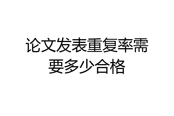 论文发表重复率需要多少合格