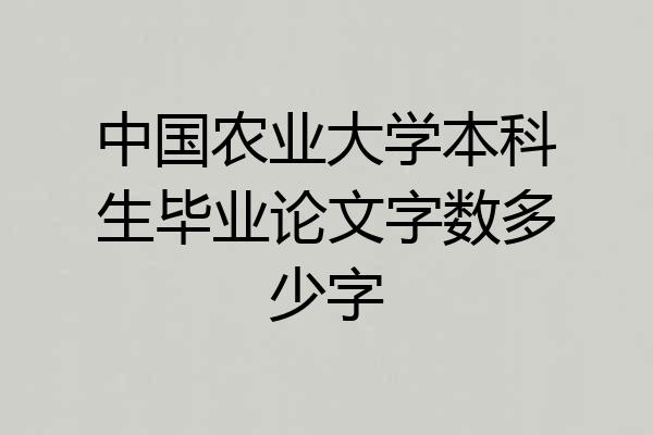 中国农业大学本科生毕业论文字数多少字