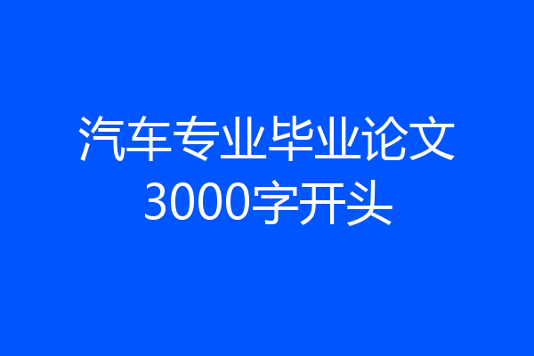汽车专业毕业论文3000字开头