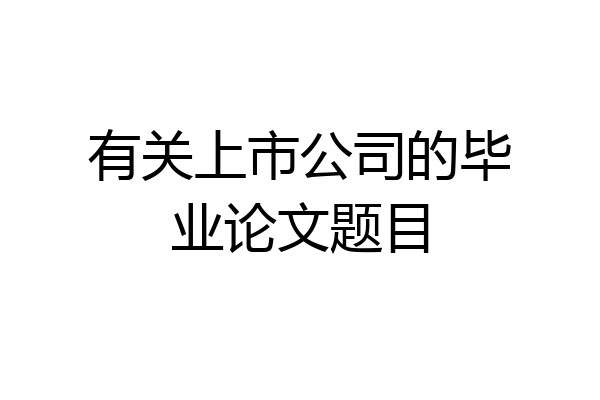 有关上市公司的毕业论文题目