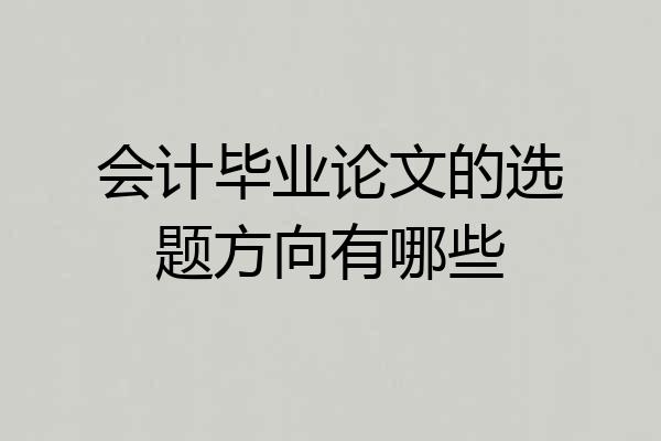 会计毕业论文的选题方向有哪些