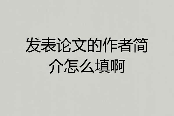 发表论文的作者简介怎么填啊