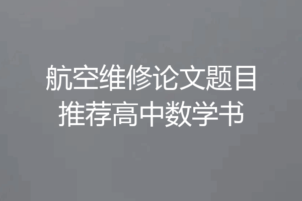 航空维修论文题目推荐高中数学书