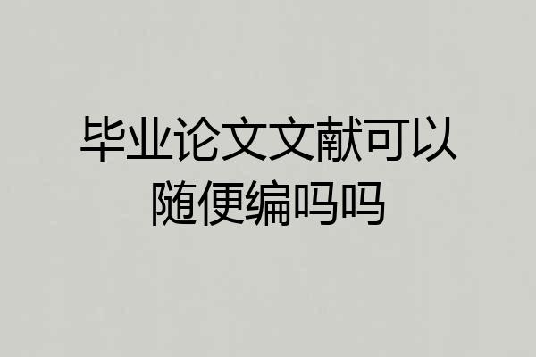 毕业论文文献可以随便编吗吗