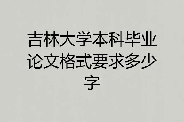 吉林大学本科毕业论文格式要求多少字