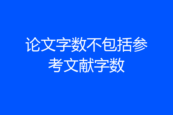 论文字数不包括参考文献字数