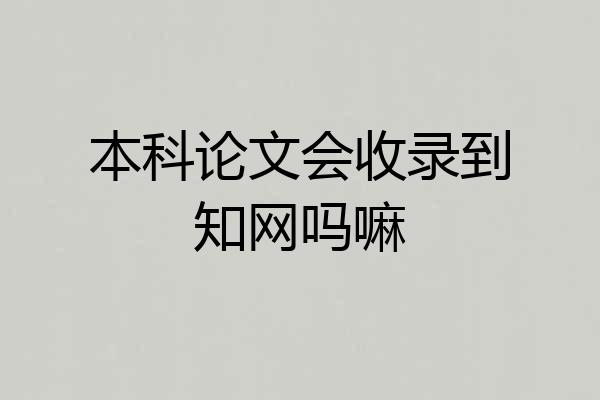 本科论文会收录到知网吗嘛