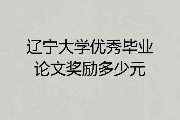 辽宁大学优秀毕业论文奖励多少元