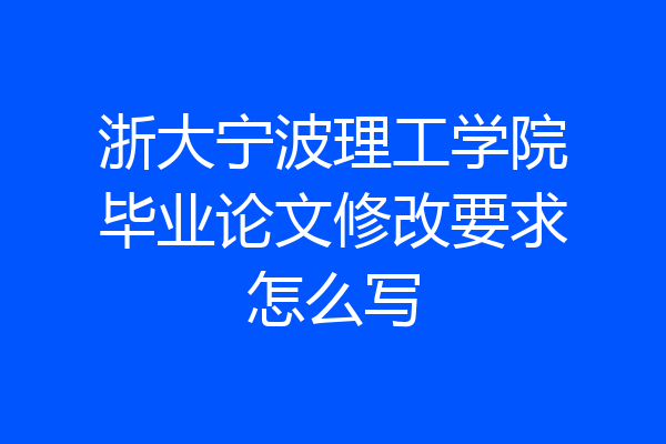 浙大宁波理工学院毕业论文修改要求怎么写