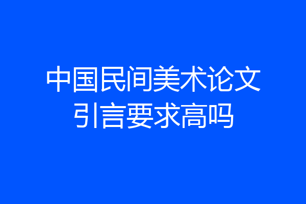 中国民间美术论文引言要求高吗