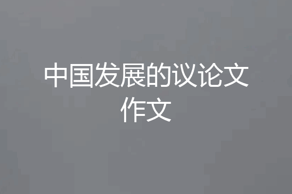 中国发展的议论文作文