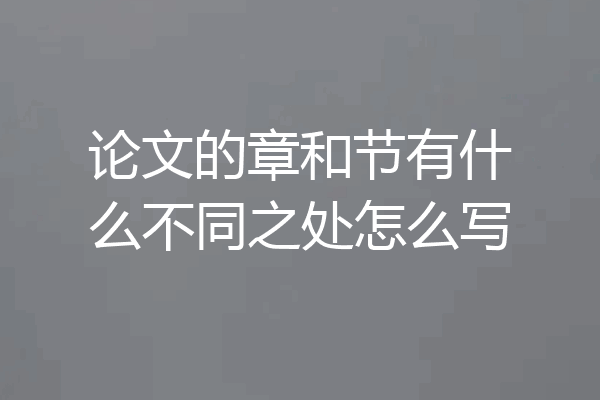 论文的章和节有什么不同之处怎么写