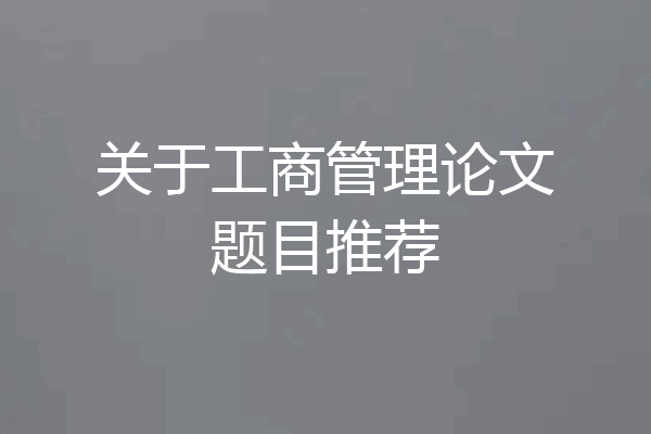 关于工商管理论文题目推荐