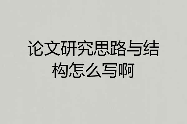 论文研究思路与结构怎么写啊