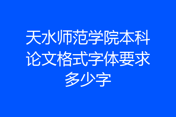 天水师范学院本科论文格式字体要求多少字