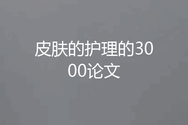皮肤的护理的3000论文