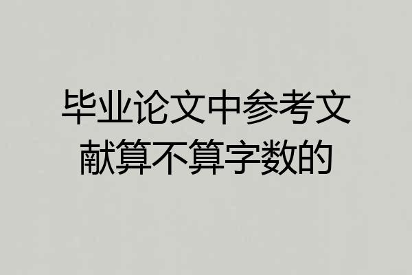 毕业论文中参考文献算不算字数的