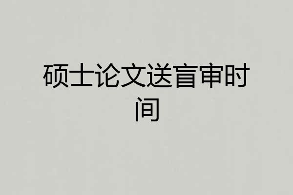 硕士论文送盲审时间