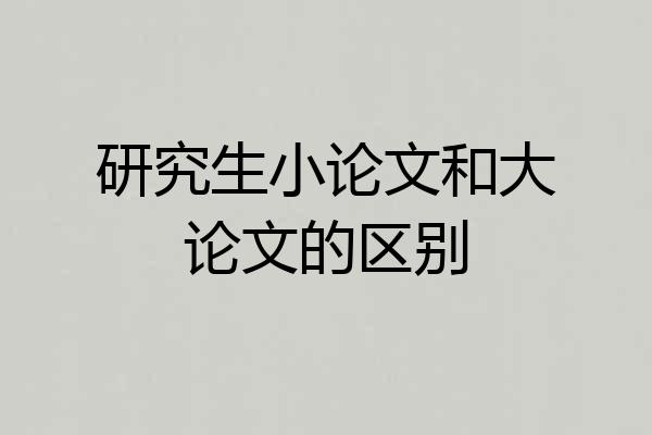 研究生小论文和大论文的区别