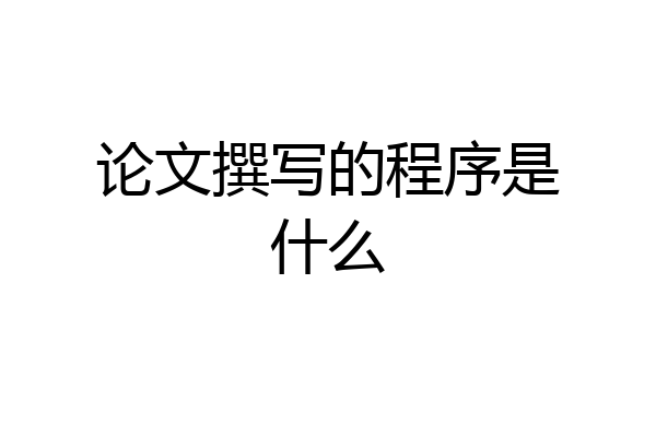 论文撰写的程序是什么