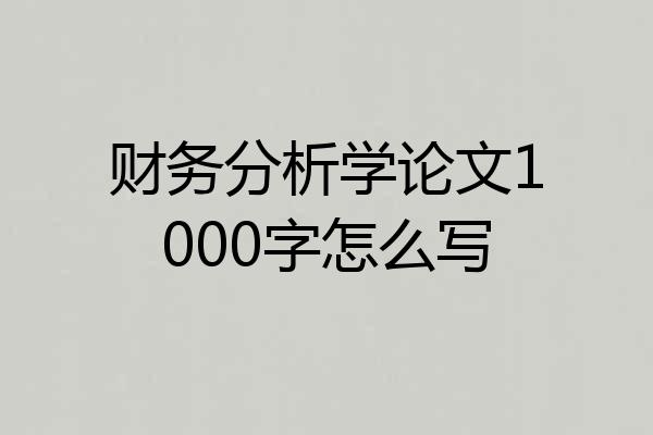 财务分析学论文1000字怎么写