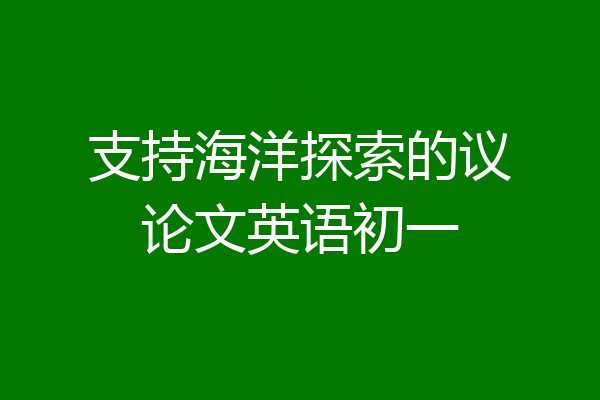 支持海洋探索的议论文英语初一