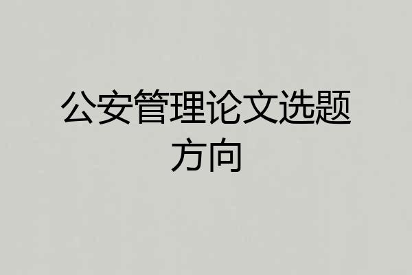 公安管理论文选题方向