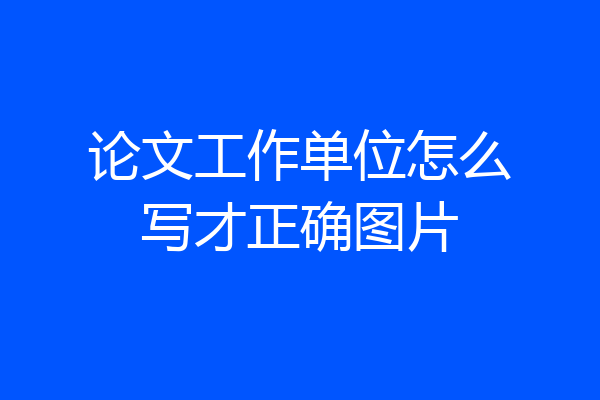 论文工作单位怎么写才正确图片